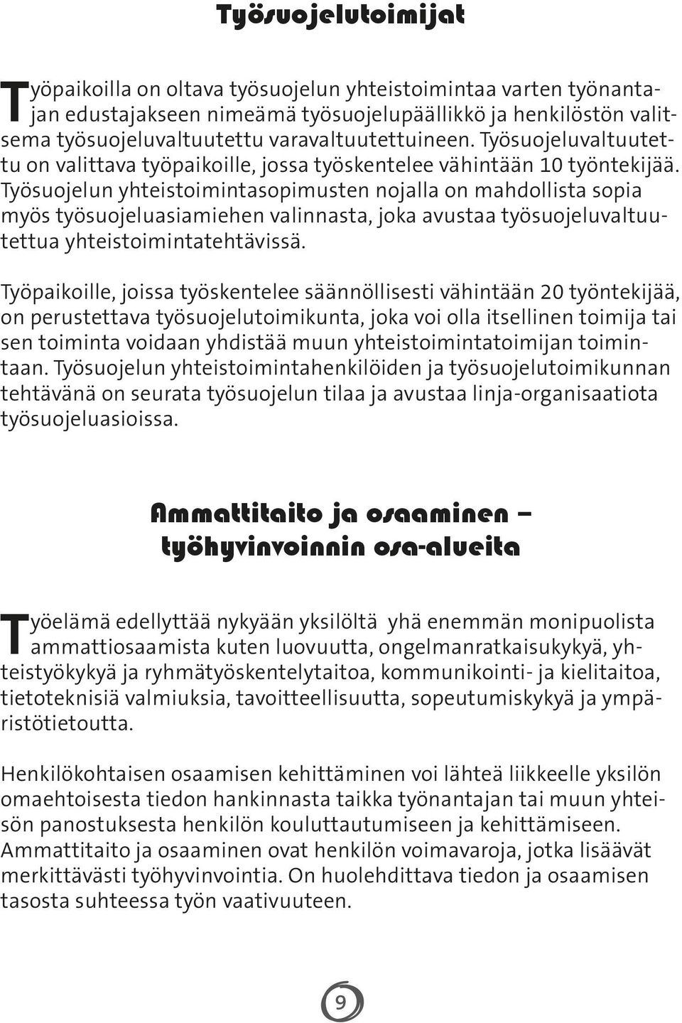 Työsuojelun yhteistoimintasopimusten nojalla on mahdollista sopia myös työsuojeluasiamiehen valinnasta, joka avustaa työsuojeluvaltuutettua yhteistoimintatehtävissä.