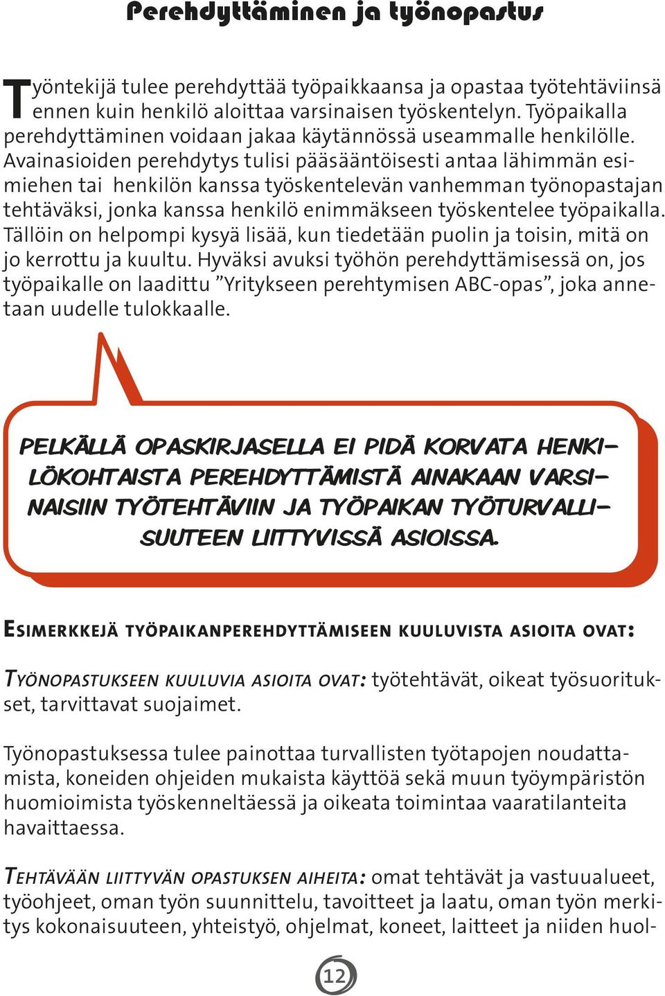 Avainasioiden perehdytys tulisi pääsääntöisesti antaa lähimmän esimiehen tai henkilön kanssa työskentelevän vanhemman työnopastajan tehtäväksi, jonka kanssa henkilö enimmäkseen työskentelee