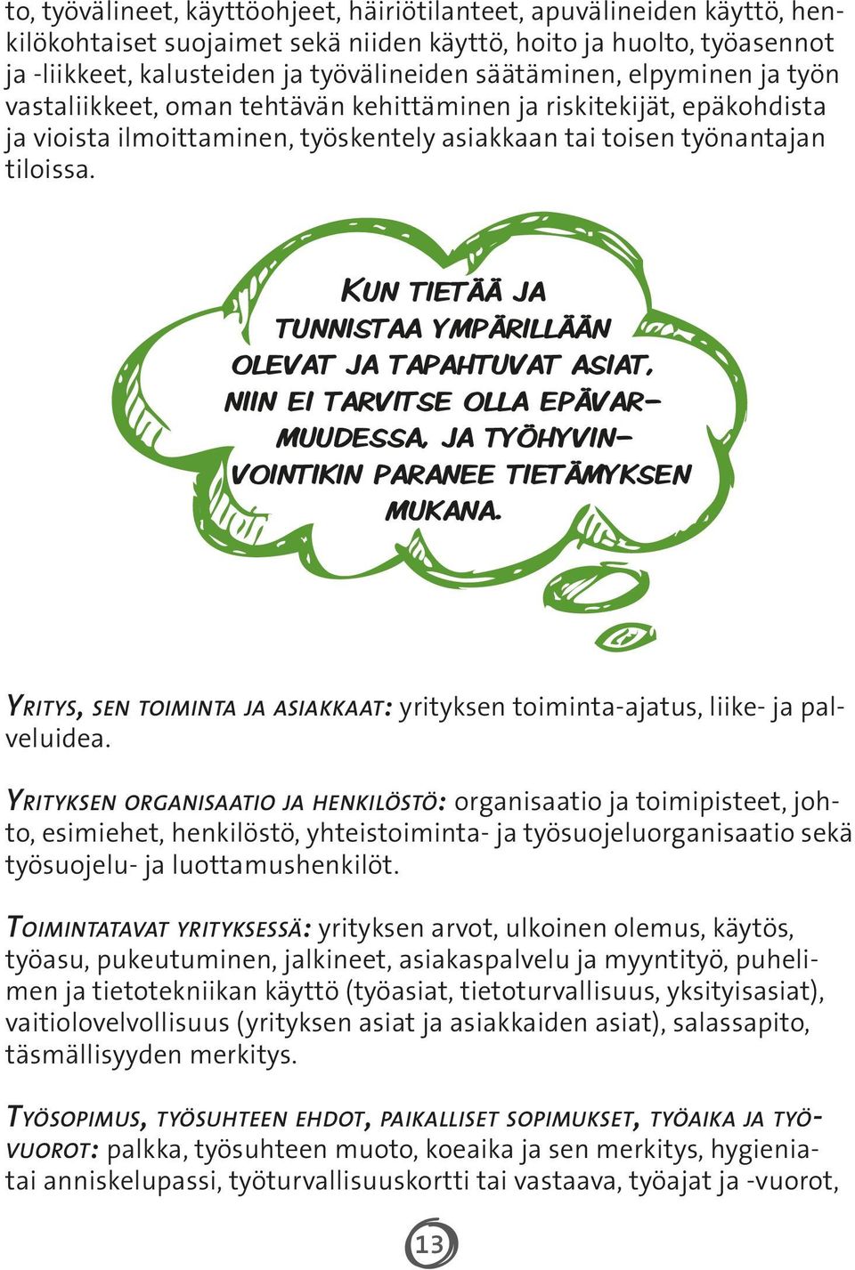 Kun tietää ja tunnistaa ympärillään olevat ja tapahtuvat asiat, niin ei tarvitse olla epävarmuudessa, ja työhyvinvointikin paranee tietämyksen mukana.