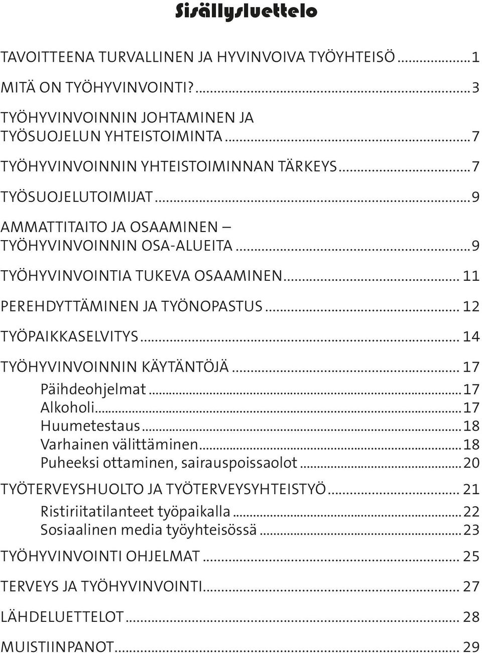 .. 11 PEREHDYTTÄMINEN JA TYÖNOPASTUS... 12 TYÖPAIKKASELVITYS... 14 TYÖHYVINVOINNIN KÄYTÄNTÖJÄ... 17 Päihdeohjelmat...17 Alkoholi...17 Huumetestaus...18 Varhainen välittäminen.