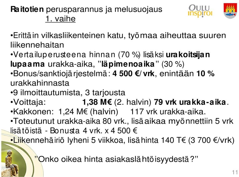 urakka-aika, lä pimenoa ika (30 %) Bonus/sanktiojä rjestelmä : 4 500 / vrk, enintään 10 % urakkahinnasta 9 ilmoittautumista, 3 tarjousta Voittaja: 1,38 M (2.