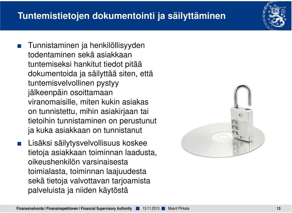 tunnistaminen on perustunut ja kuka asiakkaan on tunnistanut Lisäksi säilytysvelvollisuus koskee tietoja asiakkaan toiminnan laadusta, oikeushenkilön varsinaisesta