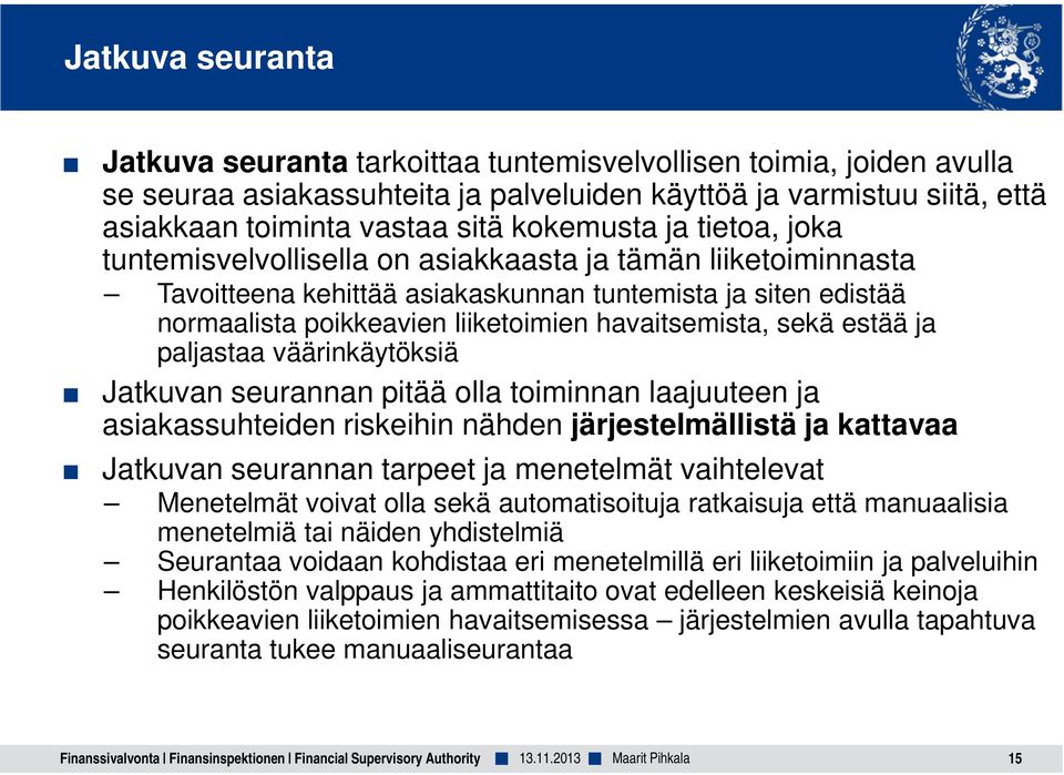 havaitsemista, sekä estää ja paljastaa väärinkäytöksiä Jatkuvan seurannan pitää olla toiminnan laajuuteen ja asiakassuhteiden riskeihin nähden järjestelmällistä ja kattavaa Jatkuvan seurannan tarpeet