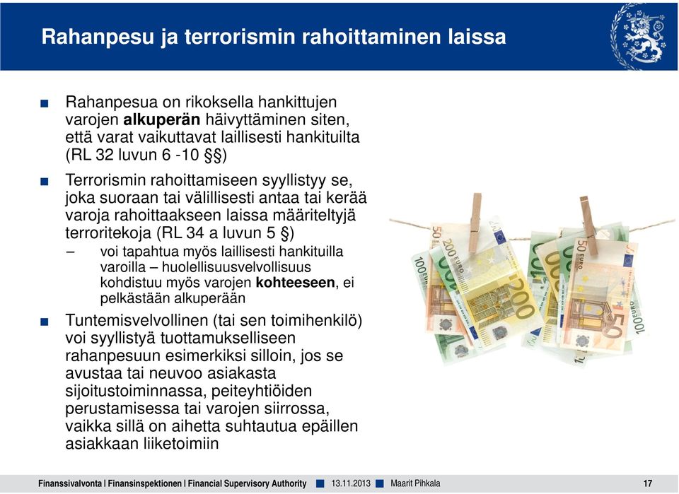 hankituilla varoilla huolellisuusvelvollisuus kohdistuu myös varojen kohteeseen, ei pelkästään alkuperään Tuntemisvelvollinen (tai sen toimihenkilö) voi syyllistyä tuottamukselliseen rahanpesuun