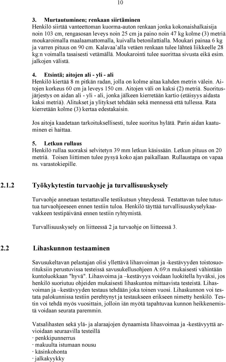 Moukarointi tulee suorittaa sivusta eikä esim. jalkojen välistä. 4. Etsintä; aitojen ali - yli - ali Henkilö kiertää 8 m pitkän radan, jolla on kolme aitaa kahden metrin välein.