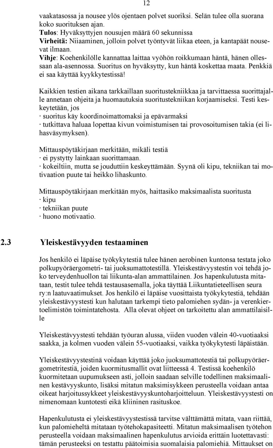 Vihje: Koehenkilölle kannattaa laittaa vyöhön roikkumaan häntä, hänen ollessaan ala-asennossa. Suoritus on hyväksytty, kun häntä koskettaa maata. Penkkiä ei saa käyttää kyykkytestissä!