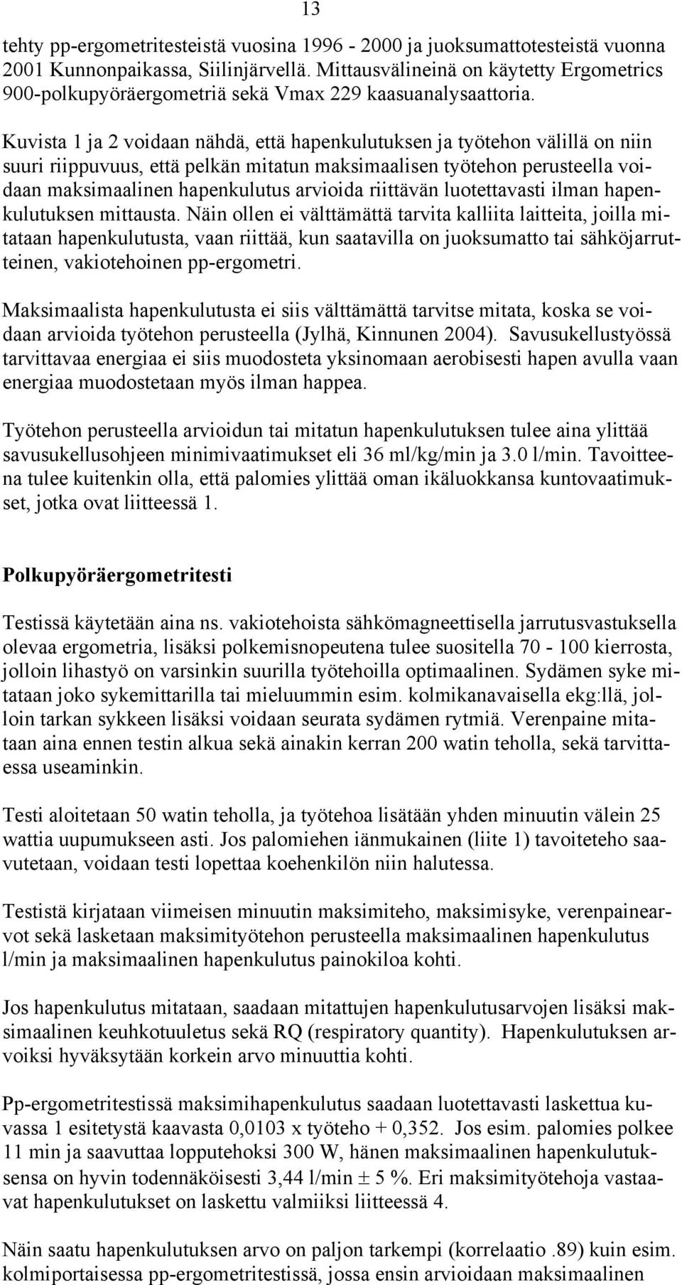 Kuvista 1 ja 2 voidaan nähdä, että hapenkulutuksen ja työtehon välillä on niin suuri riippuvuus, että pelkän mitatun maksimaalisen työtehon perusteella voidaan maksimaalinen hapenkulutus arvioida