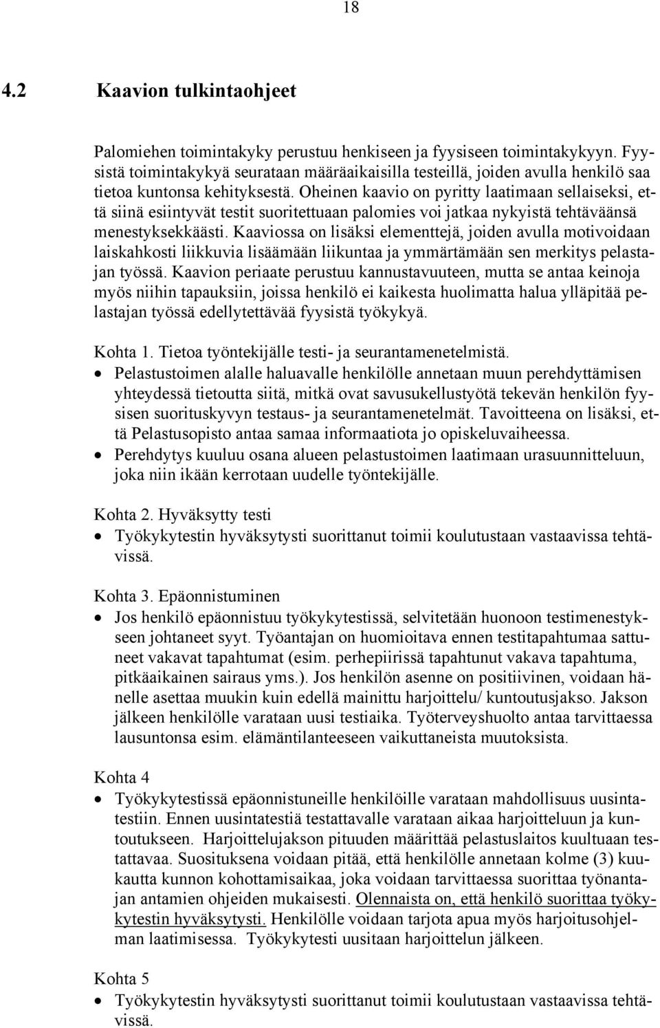 Oheinen kaavio on pyritty laatimaan sellaiseksi, että siinä esiintyvät testit suoritettuaan palomies voi jatkaa nykyistä tehtäväänsä menestyksekkäästi.