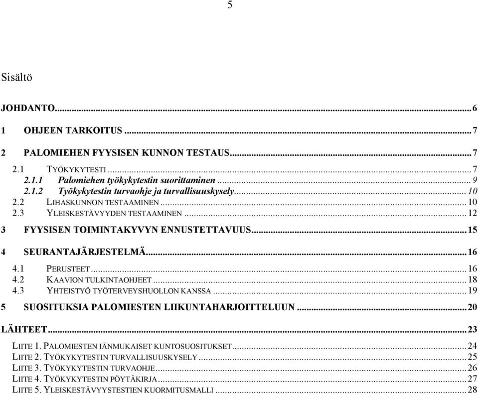 ..18 4.3 YHTEISTYÖ TYÖTERVEYSHUOLLON KANSSA...19 5 SUOSITUKSIA PALOMIESTEN LIIKUNTAHARJOITTELUUN...20 LÄHTEET...23 LIITE 1. PALOMIESTEN IÄNMUKAISET KUNTOSUOSITUKSET...24 LIITE 2.