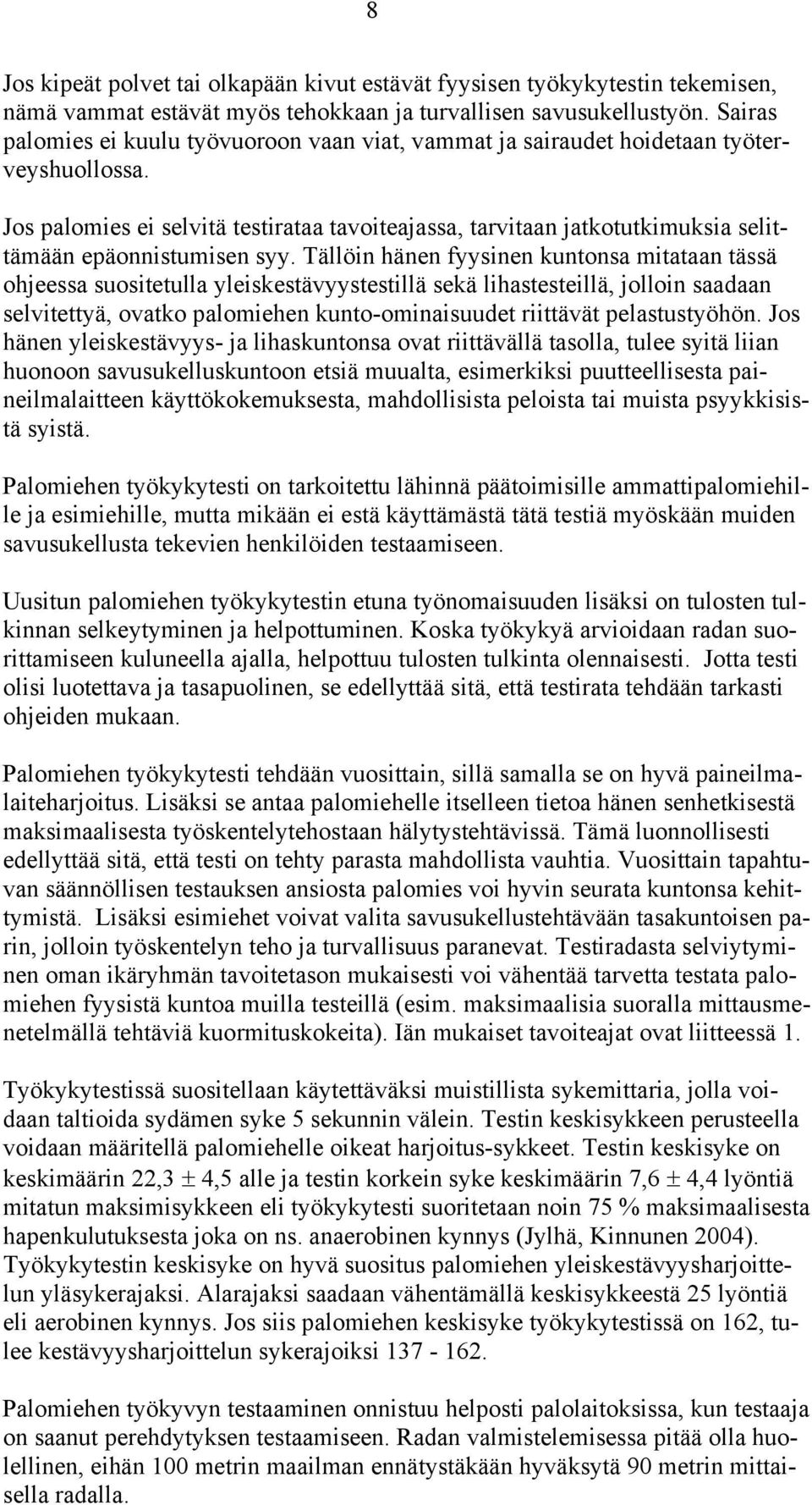 Jos palomies ei selvitä testirataa tavoiteajassa, tarvitaan jatkotutkimuksia selittämään epäonnistumisen syy.