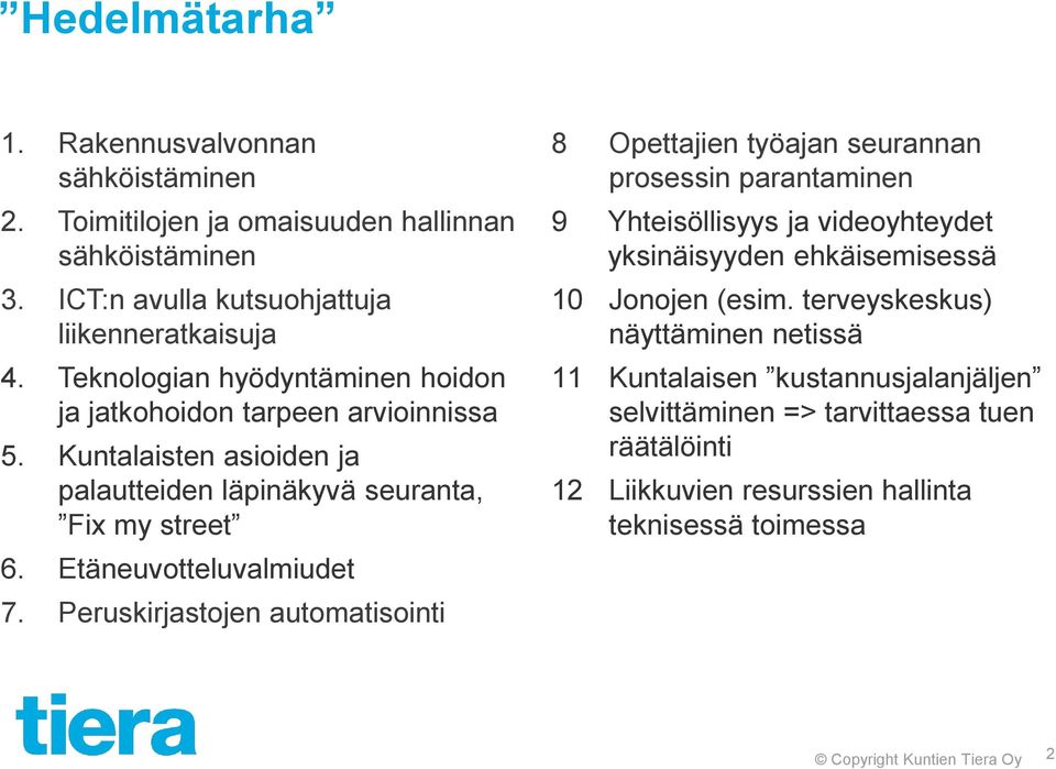 Peruskirjastojen automatisointi 8 Opettajien työajan seurannan prosessin parantaminen 9 Yhteisöllisyys ja videoyhteydet yksinäisyyden ehkäisemisessä 10 Jonojen (esim.