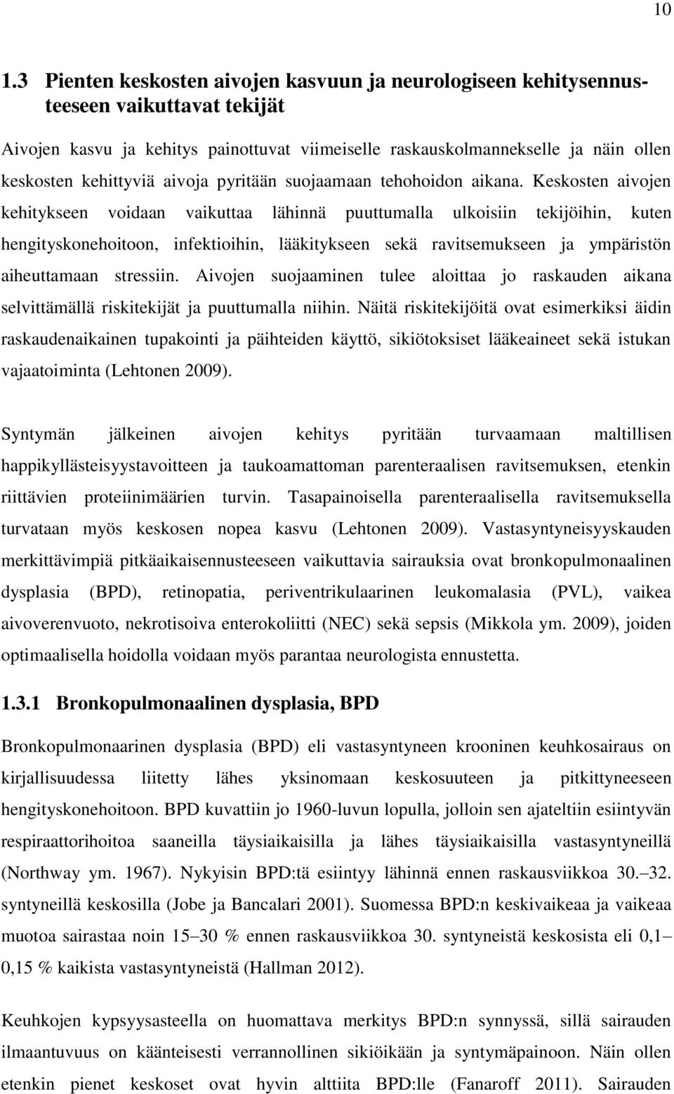 Keskosten aivojen kehitykseen voidaan vaikuttaa lähinnä puuttumalla ulkoisiin tekijöihin, kuten hengityskonehoitoon, infektioihin, lääkitykseen sekä ravitsemukseen ja ympäristön aiheuttamaan