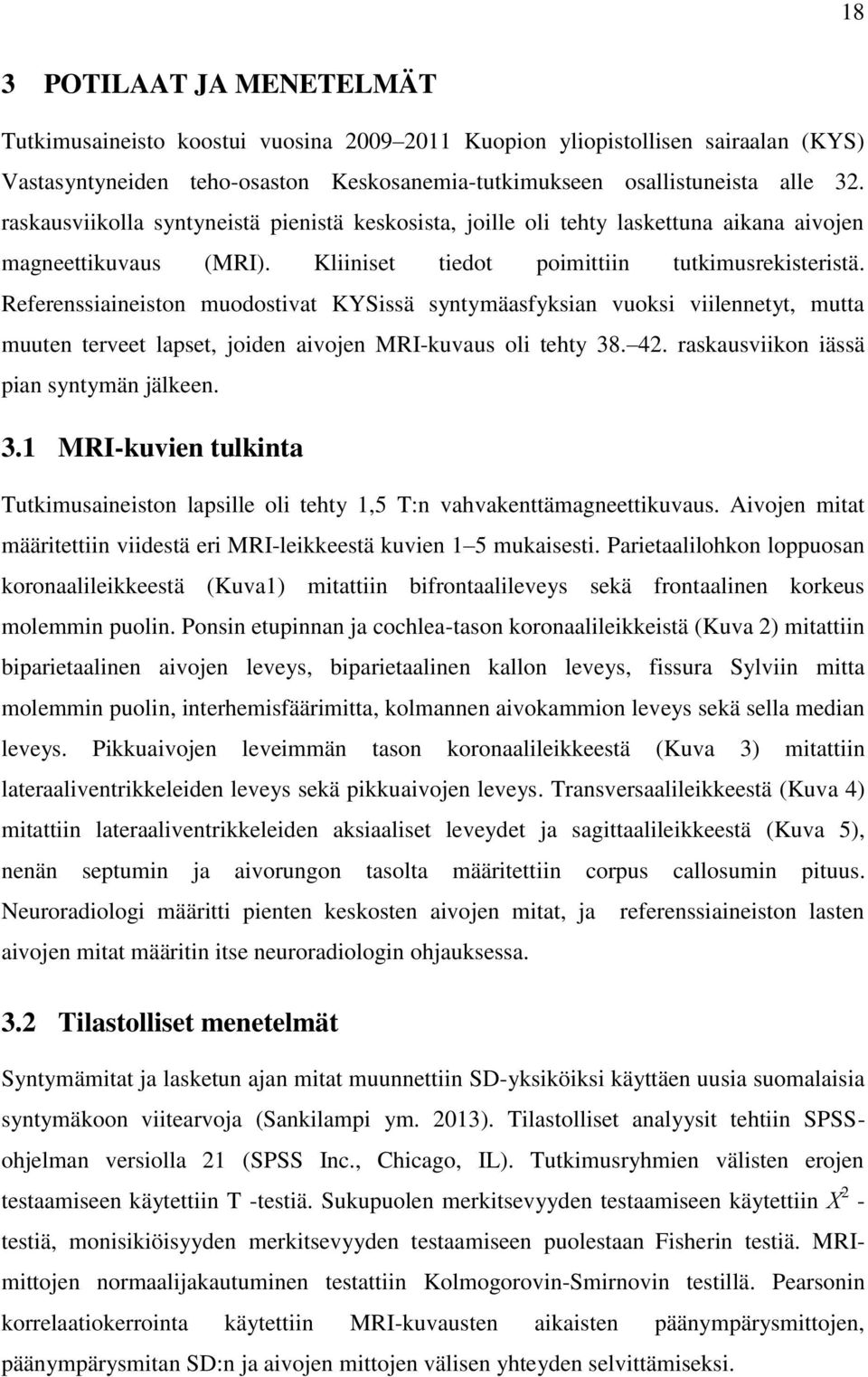 Referenssiaineiston muodostivat KYSissä syntymäasfyksian vuoksi viilennetyt, mutta muuten terveet lapset, joiden aivojen MRI-kuvaus oli tehty 38