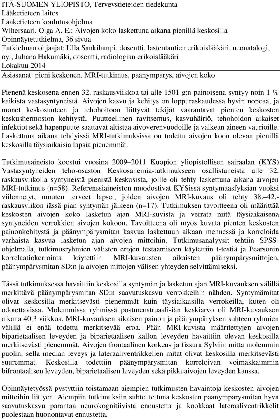 dosentti, radiologian erikoislääkäri Lokakuu 2014 Asiasanat: pieni keskonen, MRI-tutkimus, päänympärys, aivojen koko Pienenä keskosena ennen 32.