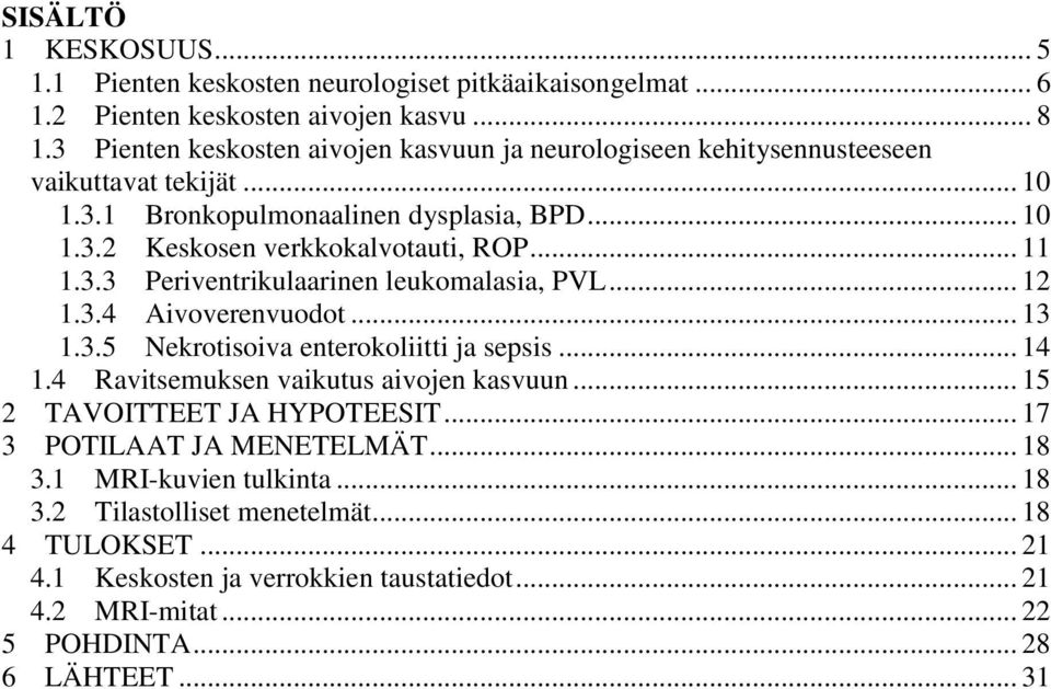 .. 11 1.3.3 Periventrikulaarinen leukomalasia, PVL... 12 1.3.4 Aivoverenvuodot... 13 1.3.5 Nekrotisoiva enterokoliitti ja sepsis... 14 1.4 Ravitsemuksen vaikutus aivojen kasvuun.