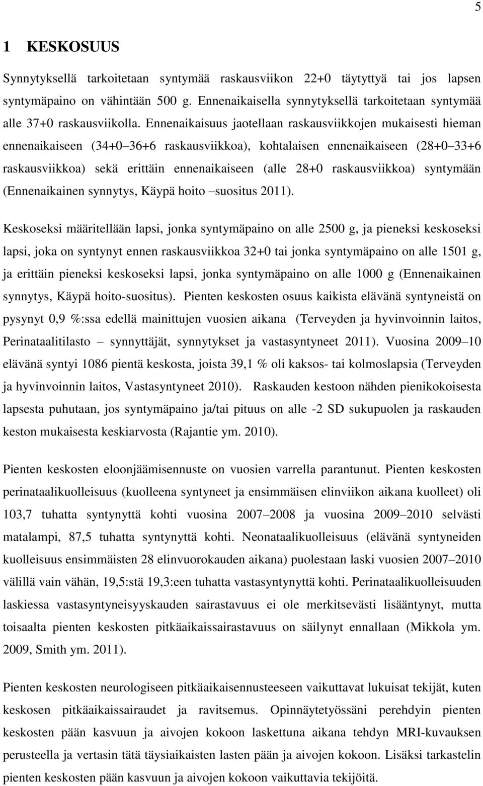 Ennenaikaisuus jaotellaan raskausviikkojen mukaisesti hieman ennenaikaiseen (34+0 36+6 raskausviikkoa), kohtalaisen ennenaikaiseen (28+0 33+6 raskausviikkoa) sekä erittäin ennenaikaiseen (alle 28+0