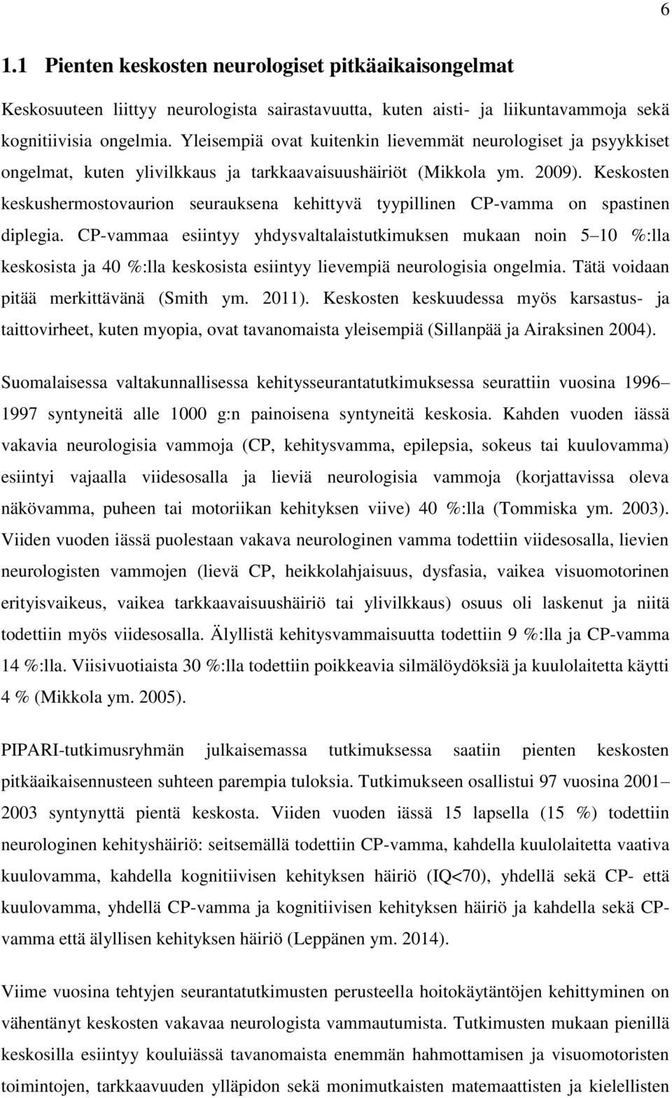 Keskosten keskushermostovaurion seurauksena kehittyvä tyypillinen CP-vamma on spastinen diplegia.