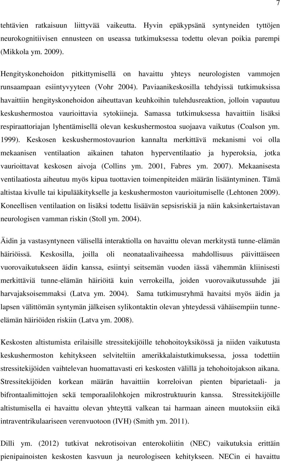 Paviaanikeskosilla tehdyissä tutkimuksissa havaittiin hengityskonehoidon aiheuttavan keuhkoihin tulehdusreaktion, jolloin vapautuu keskushermostoa vaurioittavia sytokiineja.