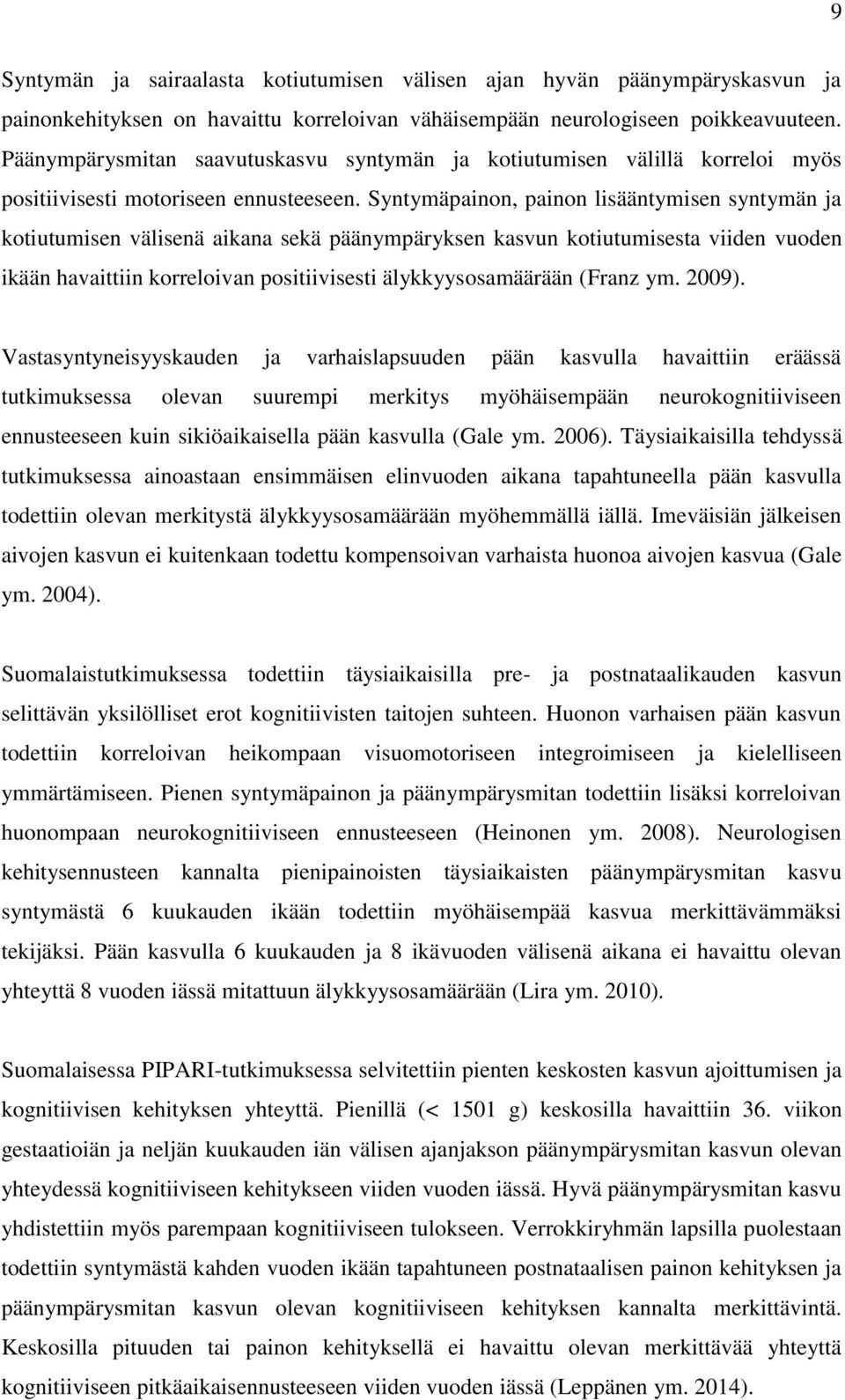 Syntymäpainon, painon lisääntymisen syntymän ja kotiutumisen välisenä aikana sekä päänympäryksen kasvun kotiutumisesta viiden vuoden ikään havaittiin korreloivan positiivisesti älykkyysosamäärään