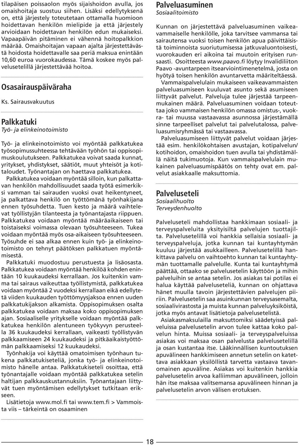 Vapaapäivän pitäminen ei vähennä hoitopalkkion määrää. Omaishoitajan vapaan ajalta järjestettävästä hoidosta hoidettavalle saa periä maksua enintään 10,60 euroa vuorokaudessa.