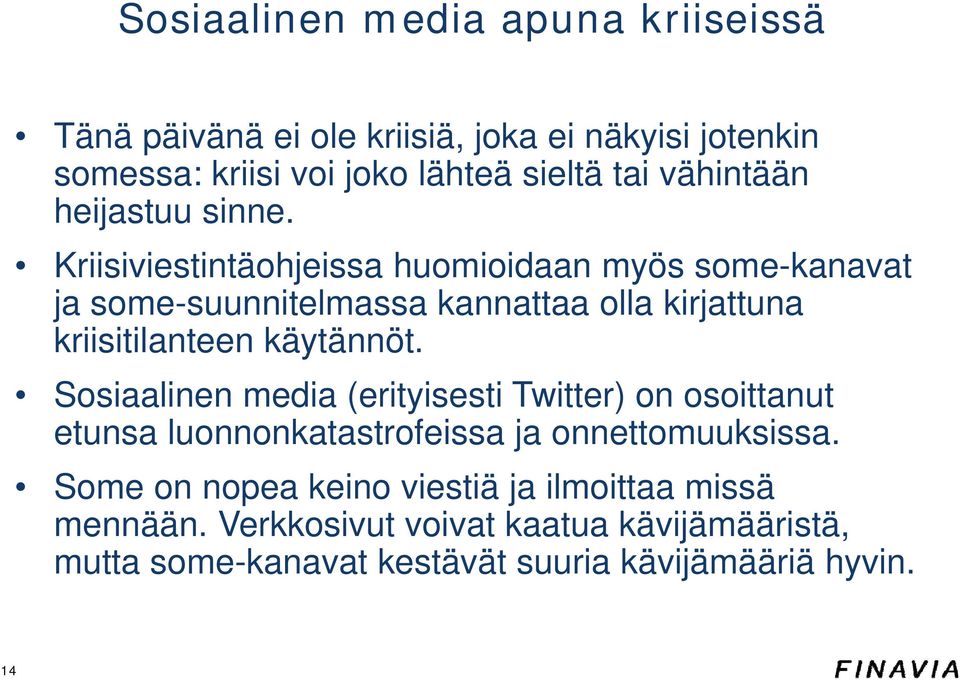 Kriisiviestintäohjeissa huomioidaan myös some-kanavat ja some-suunnitelmassa kannattaa olla kirjattuna kriisitilanteen käytännöt.