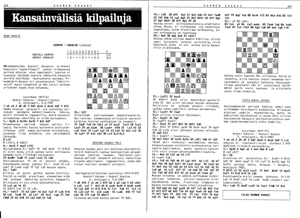 Musta ei kuitenkaan ole ratkaissut ongelmiaan, kuten d-sotilaan heikkoutta, joten voitonpeluu on Luontevaa. 29.- Re4 30 Rg4 De6 31 Lh3!? VaLkea uhkaa voittaa daamin Rf6+:LLa.