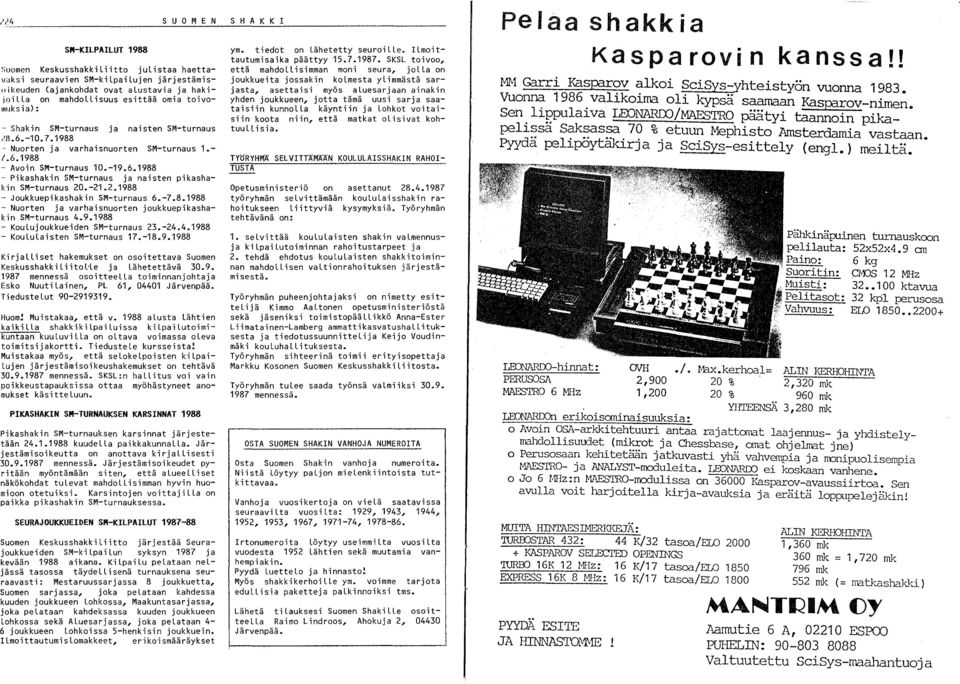 -21.2.1988 - Joukkuepikashakin SM-turnaus 6.-7.8.1988 - Nuorten ja varhaisnuorten joukkuepikashakin SM-turnaus 4.9.1988 - Koulujoukkueiden SM-turnaus 23.-24.4.1988 - KouLuLaisten SM-turnaus 17.-18.9.1988 KirjaLLiset hakemukset on osoitettava Suomen KeskusshakkiLiito~Le ja Lähetettävä 30.