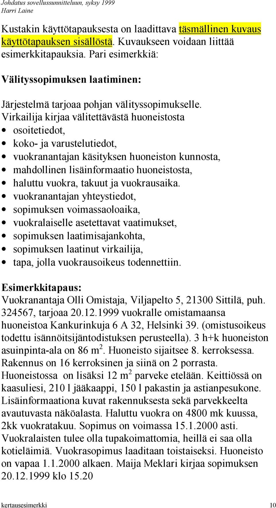 Virkailija kirjaa välitettävästä huoneistosta osoitetiedot, koko- ja varustelutiedot, vuokranantajan käsityksen huoneiston kunnosta, mahdollinen lisäinformaatio huoneistosta, haluttu vuokra, takuut