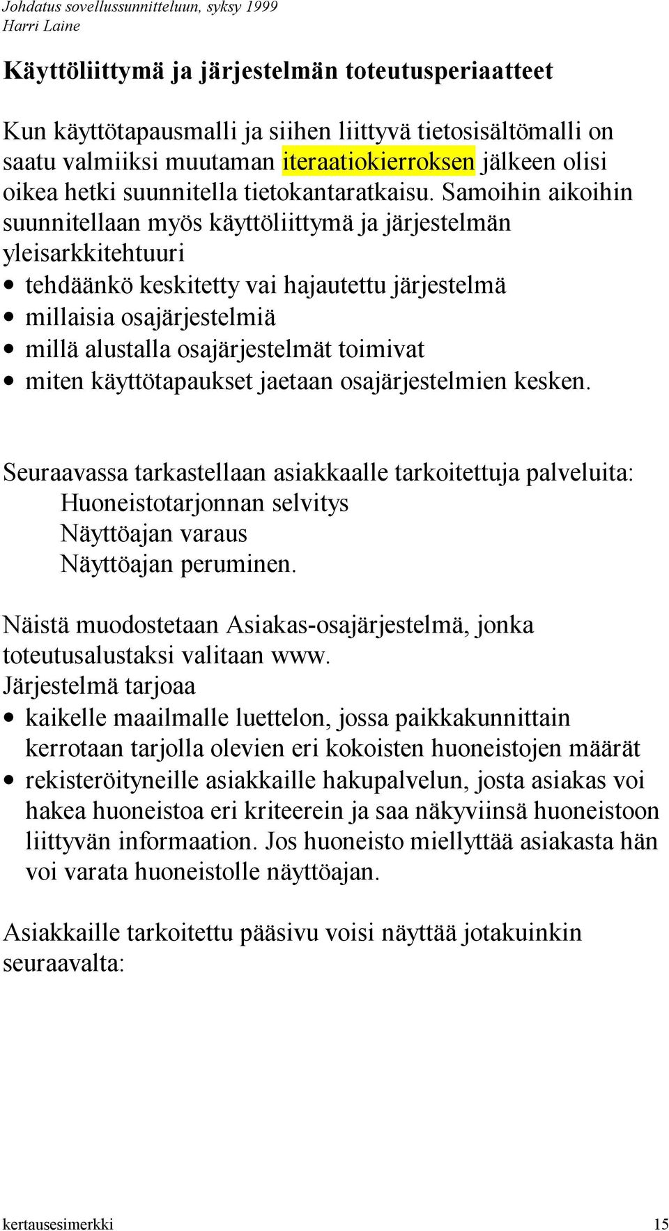 Samoihin aikoihin suunnitellaan myös käyttöliittymä ja järjestelmän yleisarkkitehtuuri tehdäänkö keskitetty vai hajautettu järjestelmä millaisia osajärjestelmiä millä alustalla osajärjestelmät