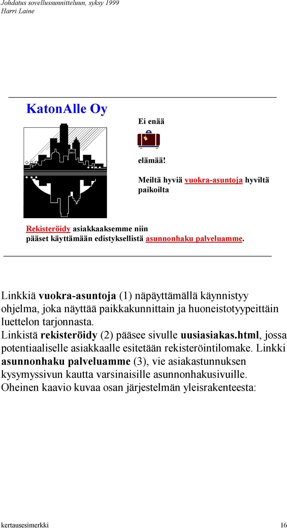 Linkkiä vuokra-asuntoja (1) näpäyttämällä käynnistyy ohjelma, joka näyttää paikkakunnittain ja huoneistotyypeittäin luettelon tarjonnasta.