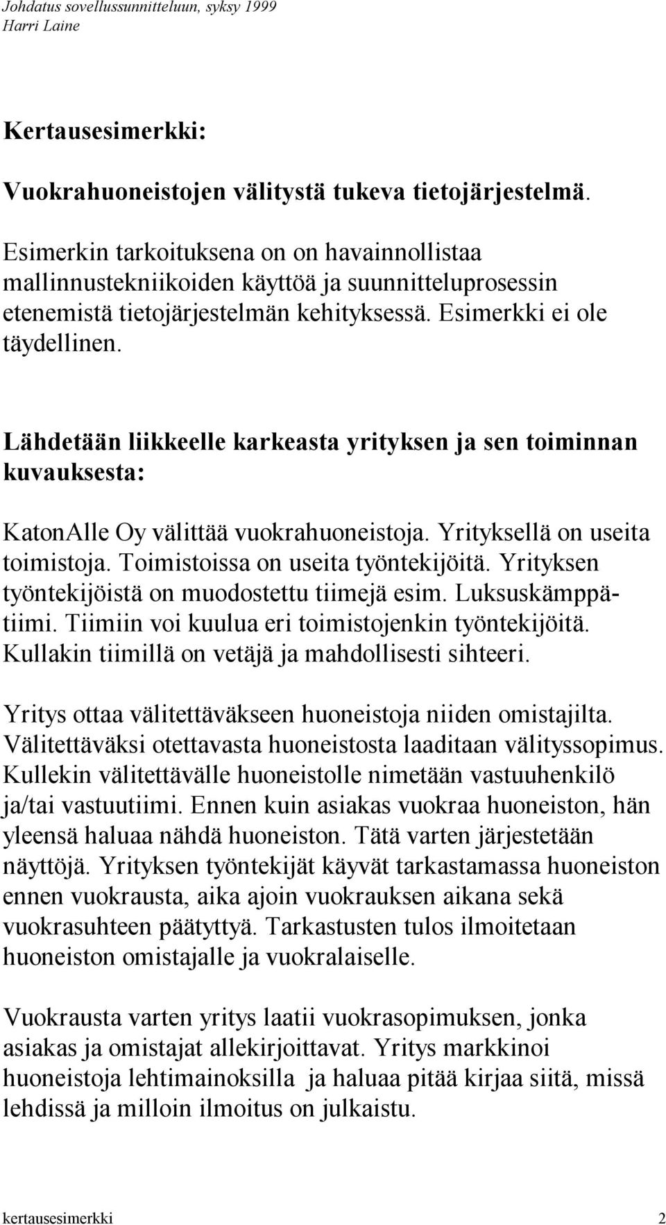 Lähdetään liikkeelle karkeasta yrityksen ja sen toiminnan kuvauksesta: KatonAlle Oy välittää vuokrahuoneistoja. Yrityksellä on useita toimistoja. Toimistoissa on useita työntekijöitä.