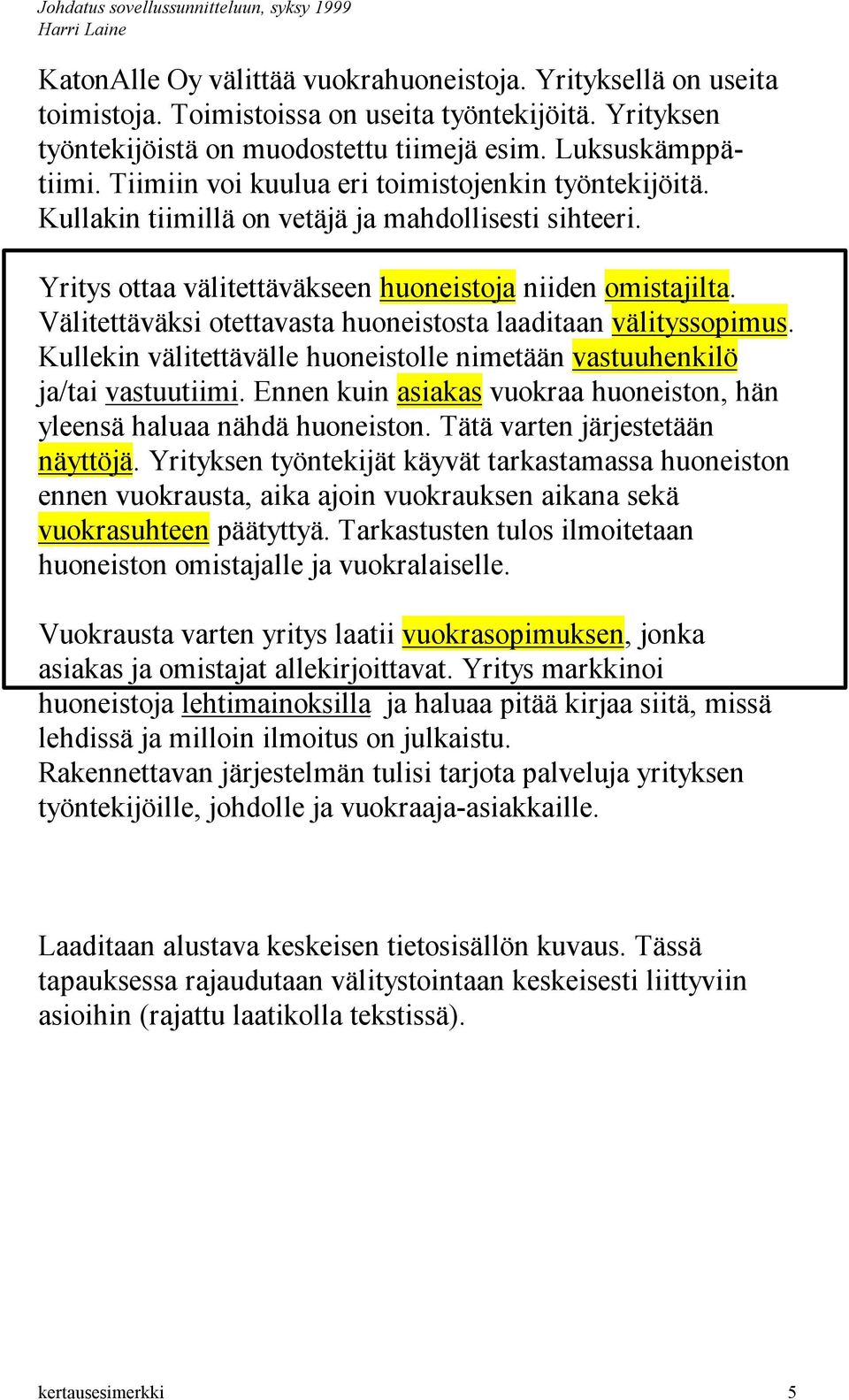 Välitettäväksi otettavasta huoneistosta laaditaan välityssopimus. Kullekin välitettävälle huoneistolle nimetään vastuuhenkilö ja/tai vastuutiimi.