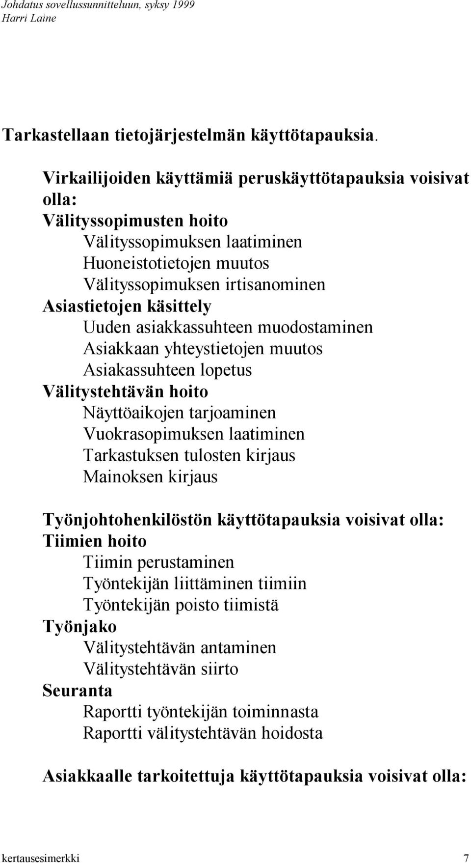 Uuden asiakkassuhteen muodostaminen Asiakkaan yhteystietojen muutos Asiakassuhteen lopetus Välitystehtävän hoito Näyttöaikojen tarjoaminen Vuokrasopimuksen laatiminen Tarkastuksen tulosten kirjaus