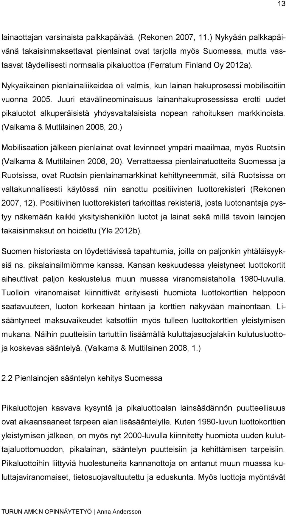 Nykyaikainen pienlainaliikeidea oli valmis, kun lainan hakuprosessi mobilisoitiin vuonna 2005.