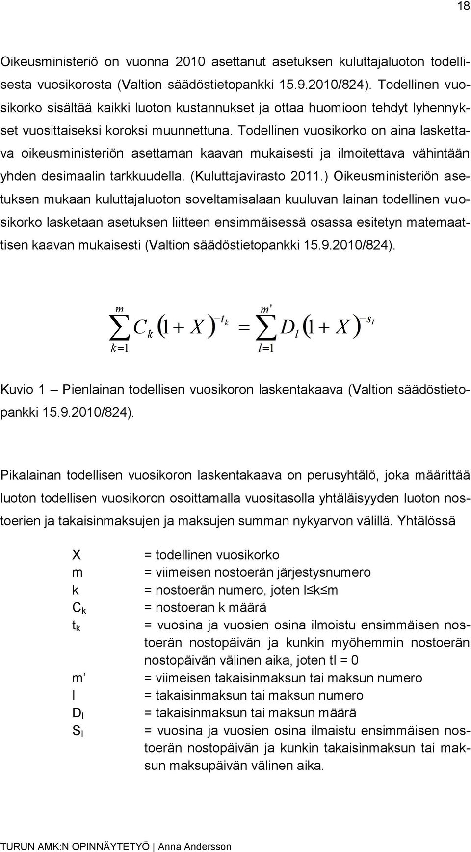 Todellinen vuosikorko on aina laskettava oikeusministeriön asettaman kaavan mukaisesti ja ilmoitettava vähintään yhden desimaalin tarkkuudella. (Kuluttajavirasto 2011.