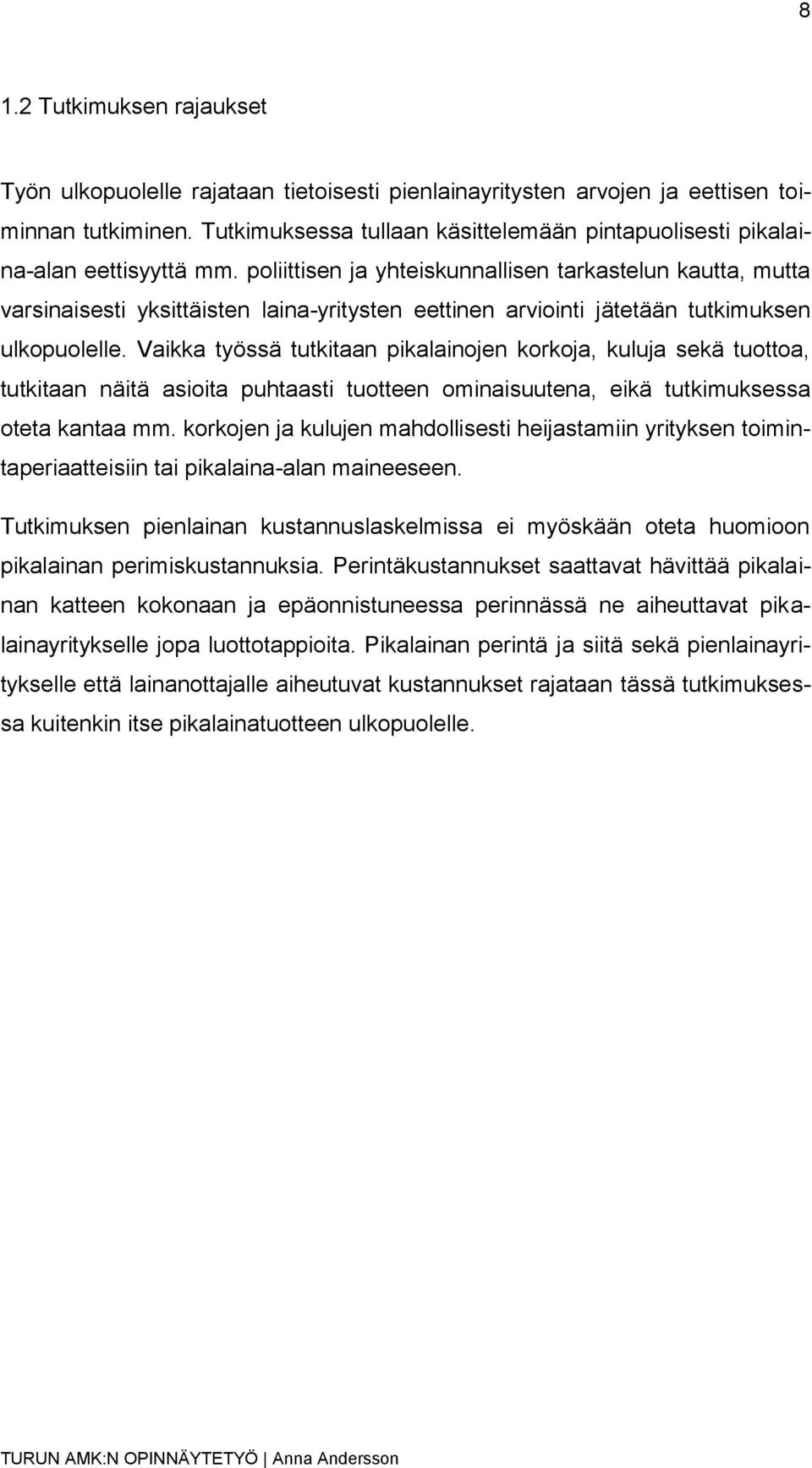 poliittisen ja yhteiskunnallisen tarkastelun kautta, mutta varsinaisesti yksittäisten laina-yritysten eettinen arviointi jätetään tutkimuksen ulkopuolelle.