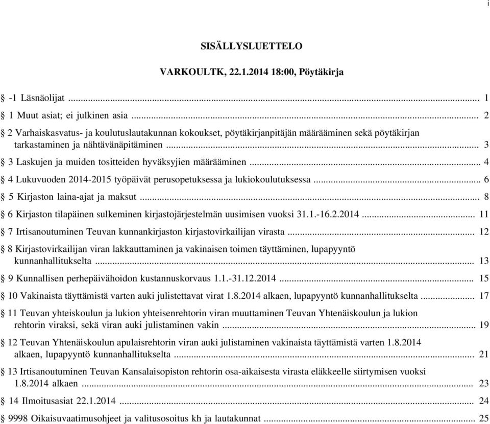 .. 3 3 Laskujen ja muiden tositteiden hyväksyjien määrääminen... 4 4 Lukuvuoden 2014-2015 työpäivät perusopetuksessa ja lukiokoulutuksessa... 6 5 Kirjaston laina-ajat ja maksut.