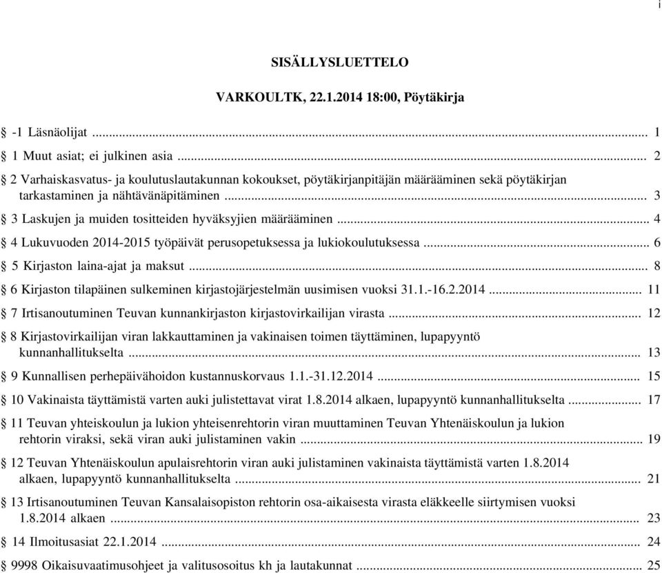 .. 3 3 Laskujen ja muiden tositteiden hyväksyjien määrääminen... 4 4 Lukuvuoden 2014-2015 työpäivät perusopetuksessa ja lukiokoulutuksessa... 6 5 Kirjaston laina-ajat ja maksut.