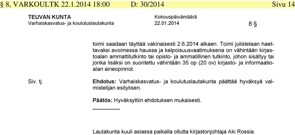 johon sisältyy tai jonka lisäksi on suoritettu vähintään 35 op (20 ov) kirjasto- ja informaatioalan aineopinnot. Siv. tj.