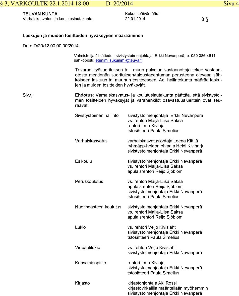 fi Tavaran, työsuorituksen tai muun palvelun vastaanottaja tekee vastaanotosta merkinnän suorituksen/taloustapahtuman perusteena olevaan sähköiseen laskuun tai muuhun tositteeseen. Ao.