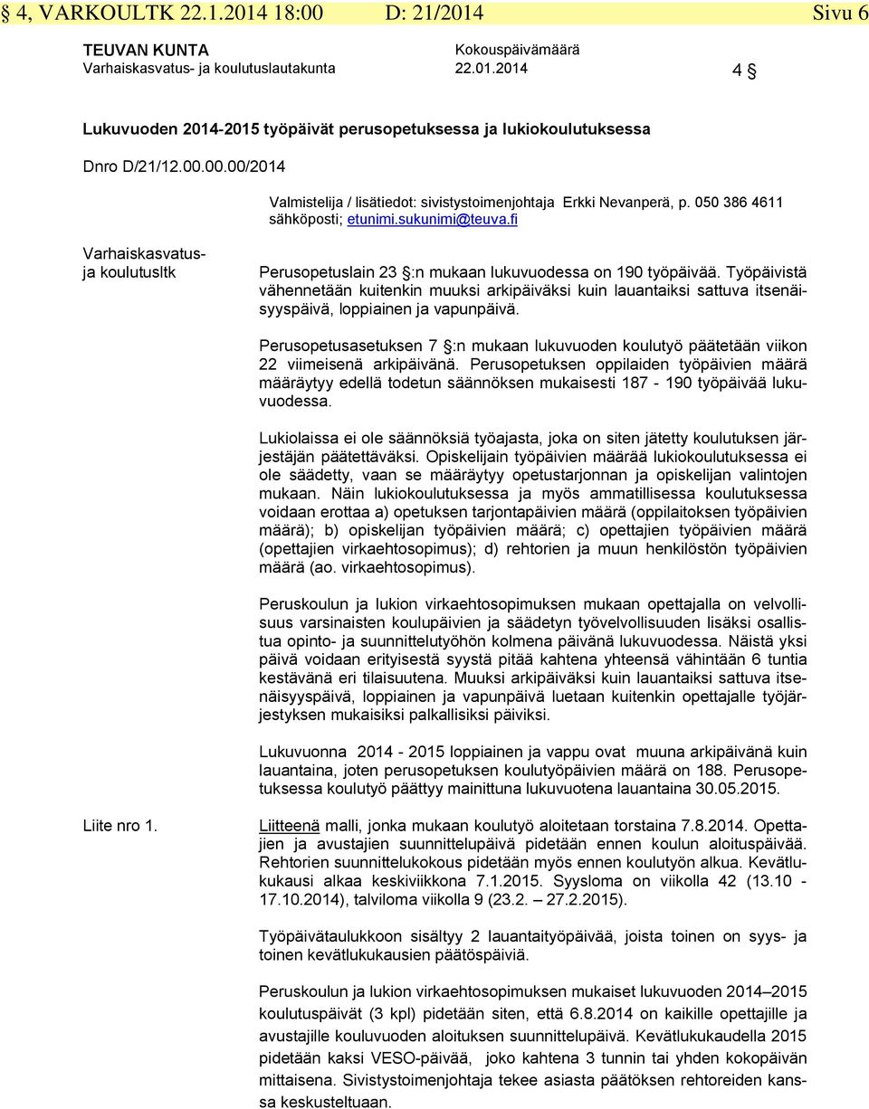 Työpäivistä vähennetään kuitenkin muuksi arkipäiväksi kuin lauantaiksi sattuva itsenäisyyspäivä, loppiainen ja vapunpäivä.