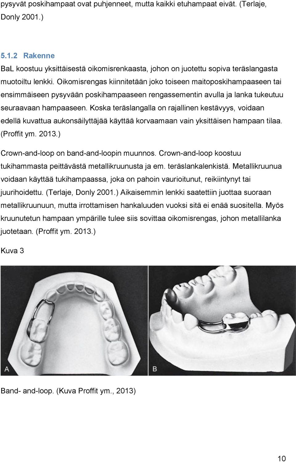 Koska teräslangalla on rajallinen kestävyys, voidaan edellä kuvattua aukonsäilyttäjää käyttää korvaamaan vain yksittäisen hampaan tilaa. (Proffit ym. 2013.) Crown-and-loop on band-and-loopin muunnos.