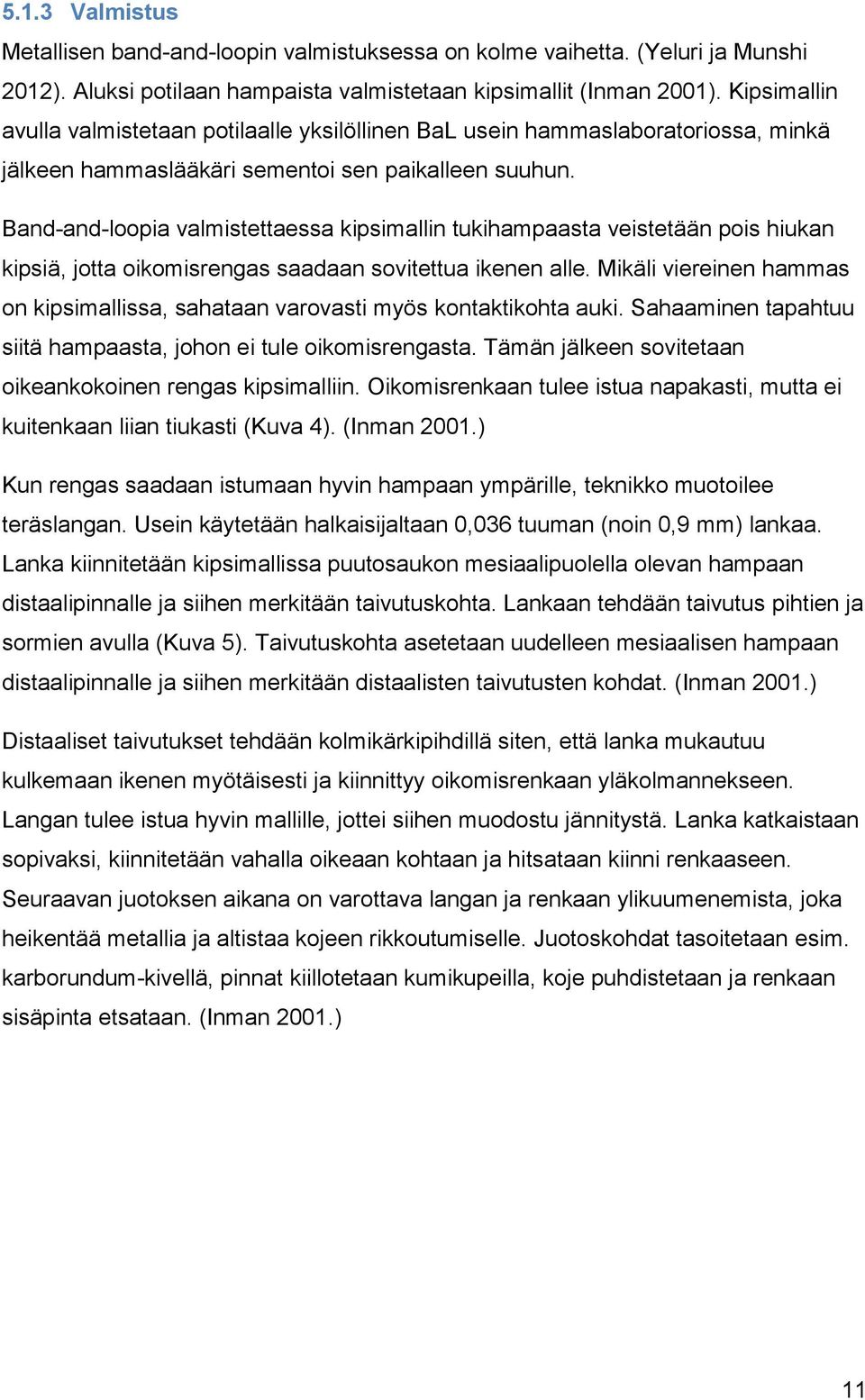Band-and-loopia valmistettaessa kipsimallin tukihampaasta veistetään pois hiukan kipsiä, jotta oikomisrengas saadaan sovitettua ikenen alle.