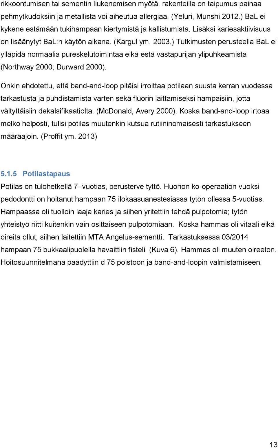 ) Tutkimusten perusteella BaL ei ylläpidä normaalia pureskelutoimintaa eikä estä vastapurijan ylipuhkeamista (Northway 2000; Durward 2000).