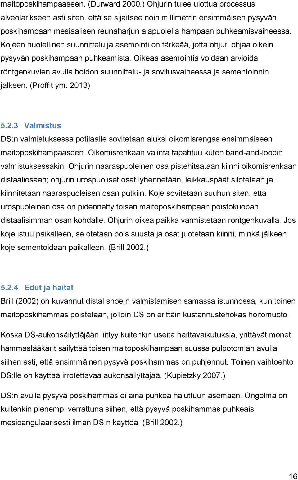 Kojeen huolellinen suunnittelu ja asemointi on tärkeää, jotta ohjuri ohjaa oikein pysyvän poskihampaan puhkeamista.