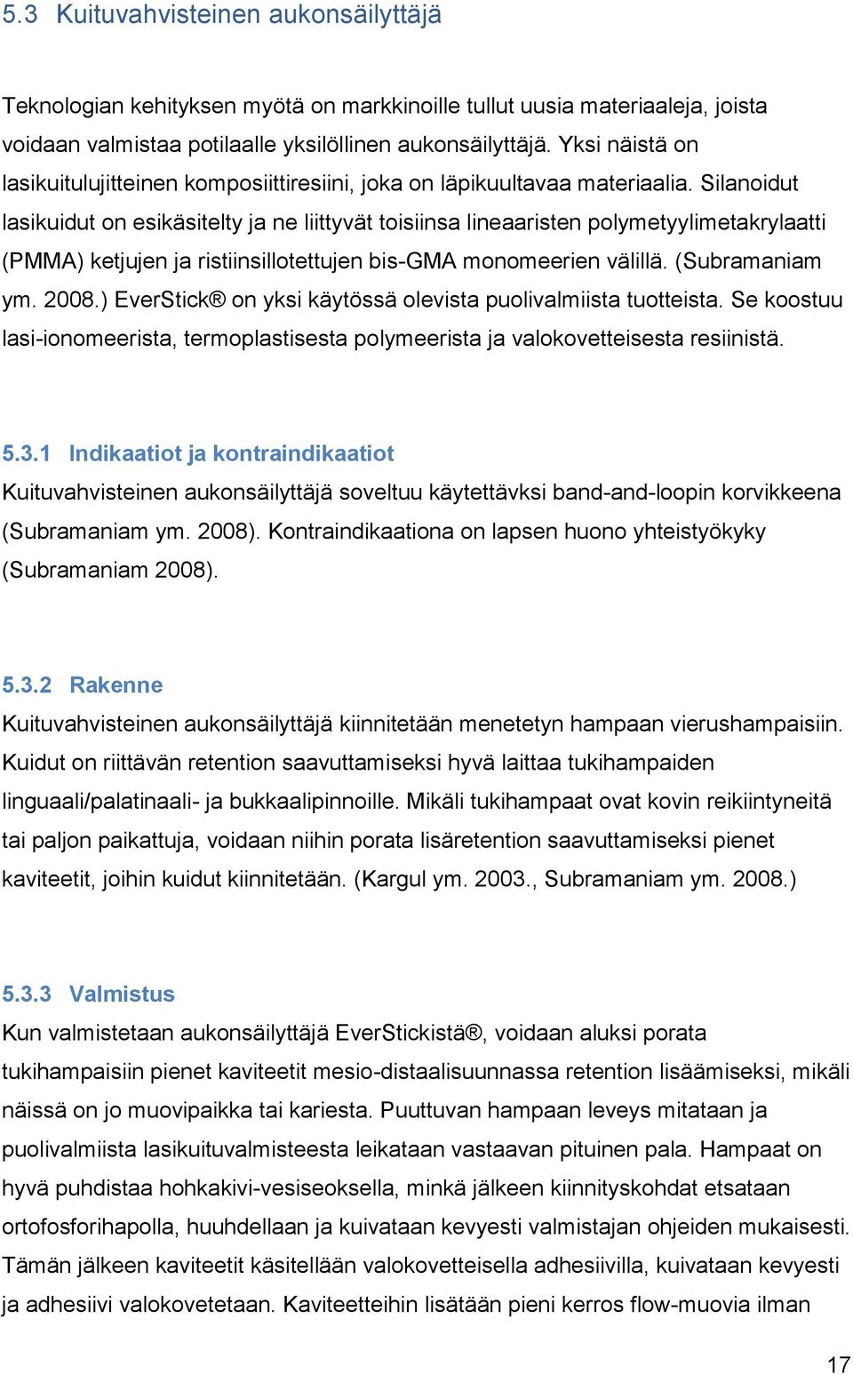 Silanoidut lasikuidut on esikäsitelty ja ne liittyvät toisiinsa lineaaristen polymetyylimetakrylaatti (PMMA) ketjujen ja ristiinsillotettujen bis-gma monomeerien välillä. (Subramaniam ym. 2008.
