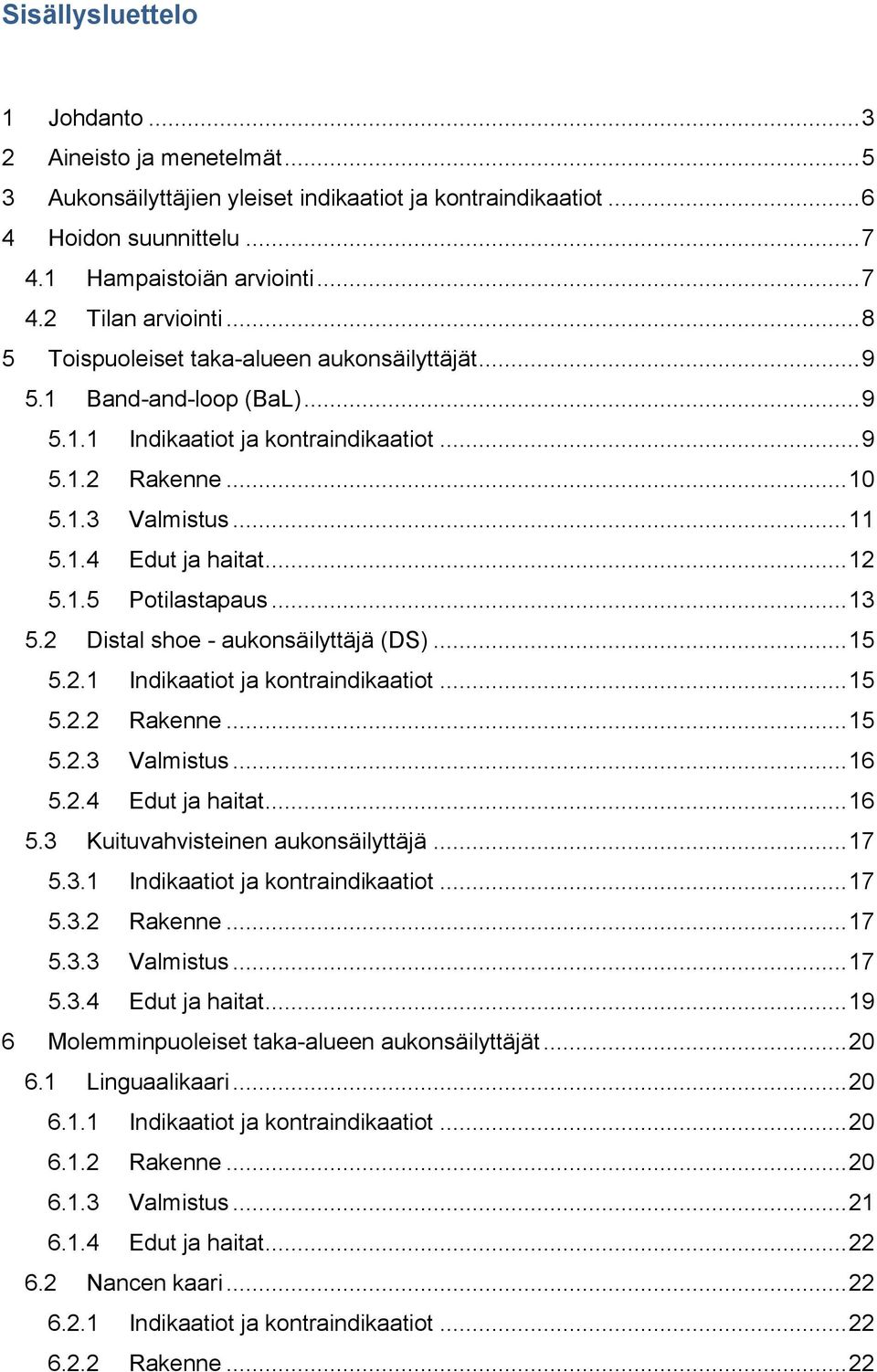 1.5 Potilastapaus... 13 5.2 Distal shoe - aukonsäilyttäjä (DS)... 15 5.2.1 Indikaatiot ja kontraindikaatiot... 15 5.2.2 Rakenne... 15 5.2.3 Valmistus... 16 5.2.4 Edut ja haitat... 16 5.3 Kuituvahvisteinen aukonsäilyttäjä.