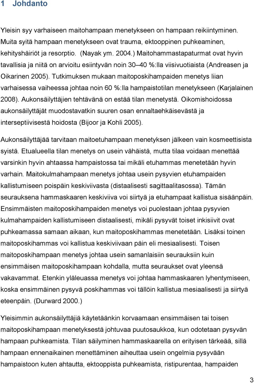 Tutkimuksen mukaan maitoposkihampaiden menetys liian varhaisessa vaiheessa johtaa noin 60 %:lla hampaistotilan menetykseen (Karjalainen 2008). Aukonsäilyttäjien tehtävänä on estää tilan menetystä.