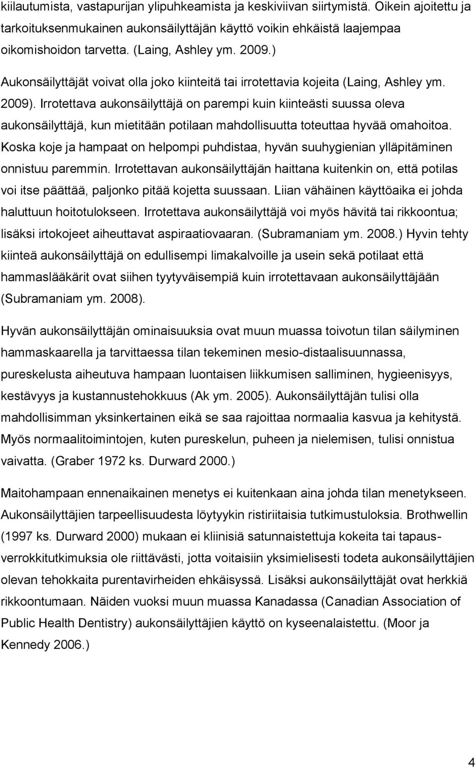 Irrotettava aukonsäilyttäjä on parempi kuin kiinteästi suussa oleva aukonsäilyttäjä, kun mietitään potilaan mahdollisuutta toteuttaa hyvää omahoitoa.