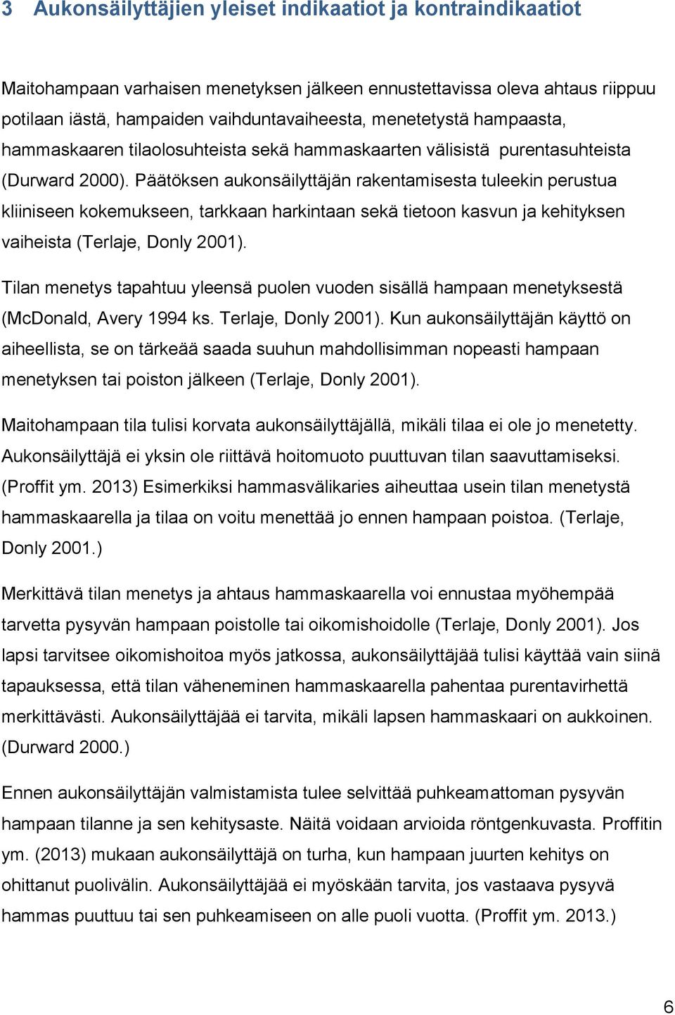 Päätöksen aukonsäilyttäjän rakentamisesta tuleekin perustua kliiniseen kokemukseen, tarkkaan harkintaan sekä tietoon kasvun ja kehityksen vaiheista (Terlaje, Donly 2001).